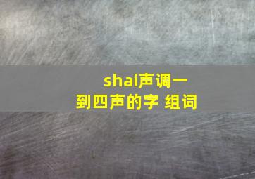 shai声调一到四声的字 组词